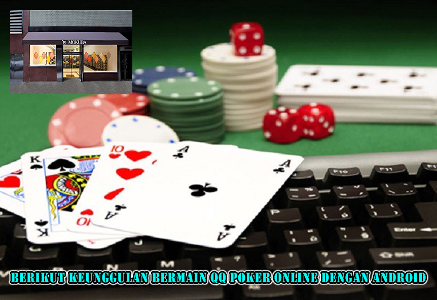 Berikut Keunggulan Bermain QQ Poker Online Dengan Android
